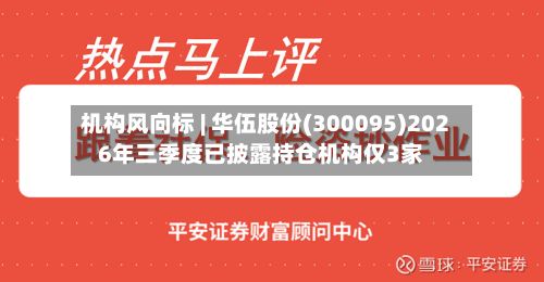 机构风向标 | 华伍股份(300095)2026年三季度已披露持仓机构仅3家