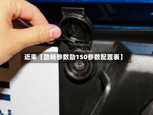 近来【劲畅参数劲150参数配置表】-第2张图片