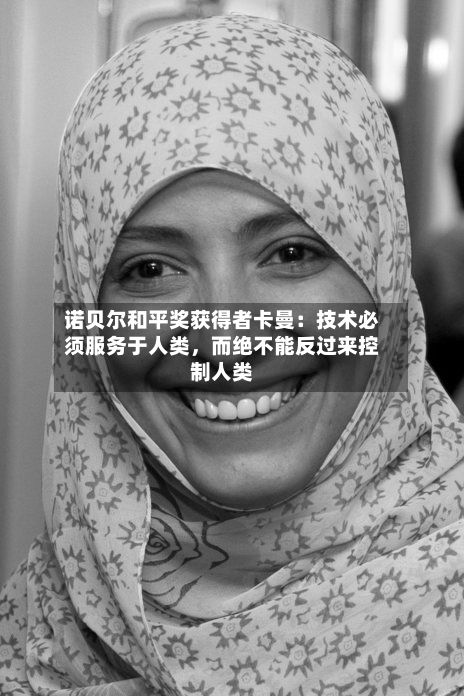 诺贝尔和平奖获得者卡曼：技术必须服务于人类，而绝不能反过来控制人类