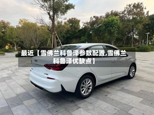 最近【雪佛兰科鲁泽参数配置,雪佛兰科鲁泽优缺点】-第2张图片