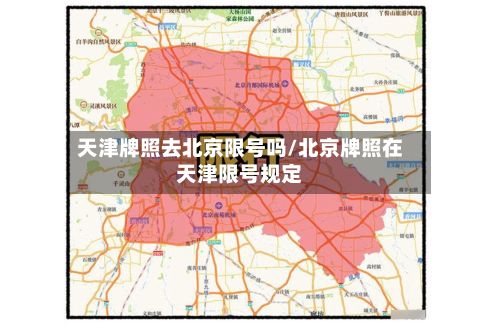 天津牌照去北京限号吗/北京牌照在天津限号规定
