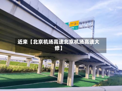 近来【北京机场高速北京机场高速大修】-第3张图片