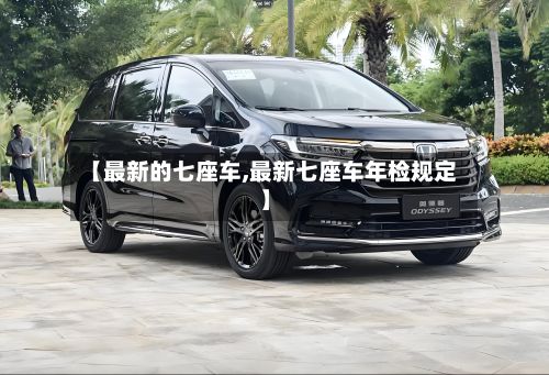 【最新的七座车,最新七座车年检规定】